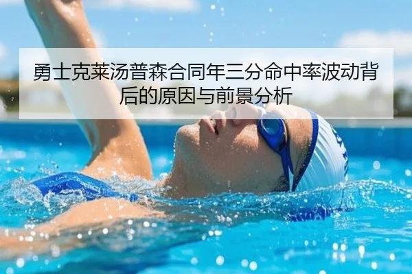 勇士克莱汤普森合同年三分命中率波动背后的原因与前景分析