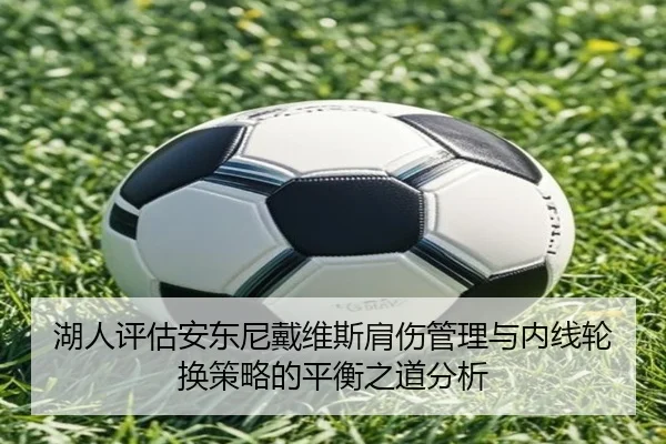 湖人评估安东尼戴维斯肩伤管理与内线轮换策略的平衡之道分析
