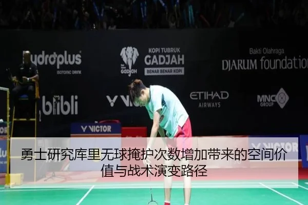 勇士研究库里无球掩护次数增加带来的空间价值与战术演变路径